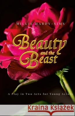 Beauty and the Beast: A Play: A Play in Two Acts for Young Actors Millie Hardy-Sims 9781312309937 Lulu.com - książka