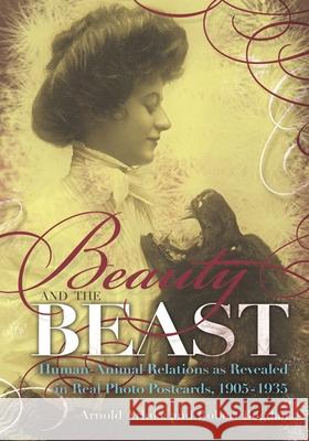 Beauty and the Beast: Human-Animal Relations as Revealed in Real Photo Postcards, 1905-1935 Arluke, Arnold 9780815609810 Syracuse University Press - książka