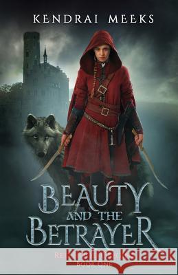 Beauty and the Betryaer: The Tragic Love Story of Little Red Riding Hood Kendrai Meeks 9780989270496 Tulipe Noire Press - książka