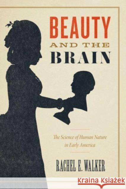 Beauty and the Brain: The Science of Human Nature in Early America Rachel E. Walker 9780226836782 The University of Chicago Press - książka