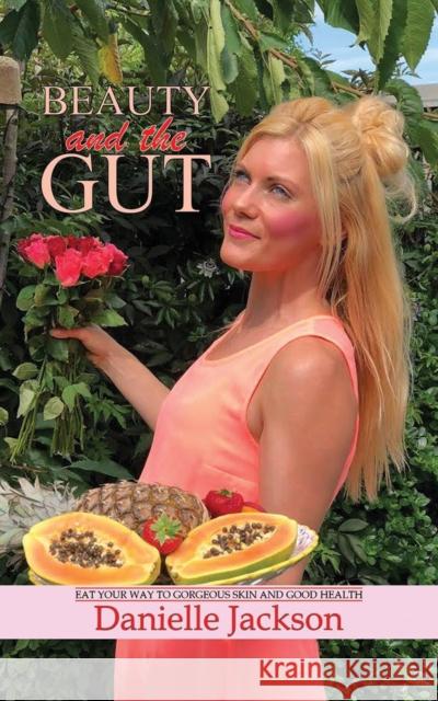 Beauty and the Gut: Eat Your Way to Gorgeous Skin and Good Health Danielle Jackson 9781788781800 Austin Macauley Publishers - książka