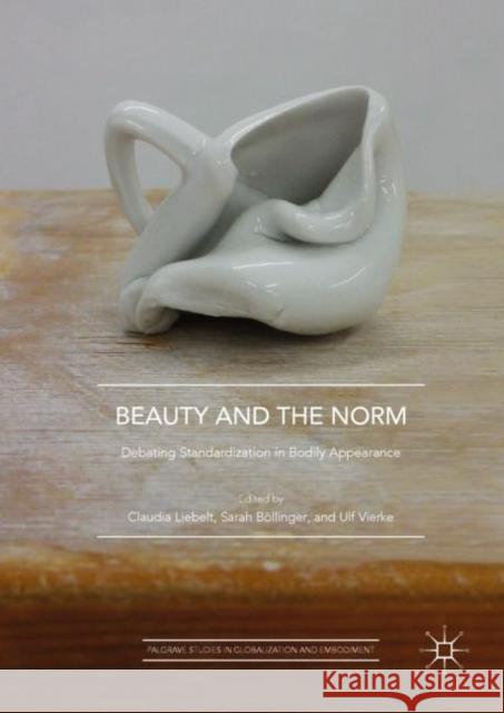 Beauty and the Norm: Debating Standardization in Bodily Appearance Liebelt, Claudia 9783319911731 Palgrave MacMillan - książka