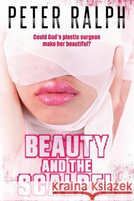 Beauty and the Scalpel: Could God's Plastic Surgeon Make Her Beautiful? Peter Ralph 9780648051442 Peter Ralph - książka