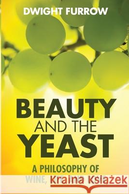 Beauty and the Yeast: A Philosophy of Wine, Life, and Love Dwight Furrow   9781735983219 Probe Head Publications - książka