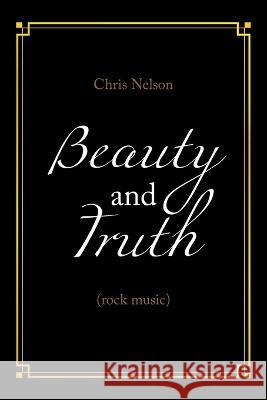 Beauty and Truth: (Rock Music) Chris Nelson 9781669868682 Xlibris Us - książka