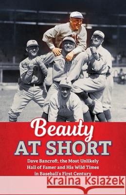 Beauty at Short: Dave Bancroft, the Most Unlikely Hall of Famer and His Wild Times in Baseball's First Century Tom Alesia 9780578374512 Grissom Press - książka