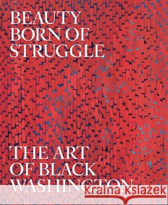 Beauty Born of Struggle: The Art of Black Washington Volume 83 Stewart, Jeffrey C. 9780300267105 Yale University Press - książka