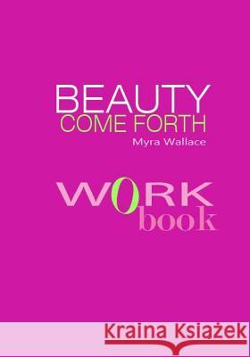 Beauty Come Forth Workbook: The New Beauty Paradigm MS Myra L. Wallace MR Davide Stennett MR Davide Stennett 9781495455605 Createspace - książka