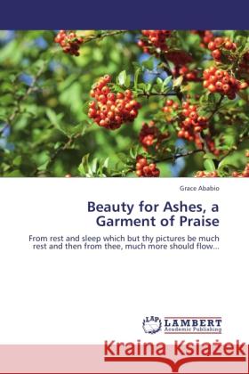 Beauty for Ashes, a Garment of Praise Ababio, Grace 9783845429984 LAP Lambert Academic Publishing - książka