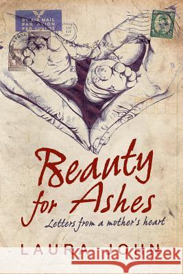 Beauty for Ashes: Letters from a Mother's Heart Laura John 9781625164087 Strategic Book Publishing - książka
