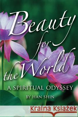 Beauty for the World: A Spiritual Odyssey Shin, Han 9780595400225 iUniverse - książka