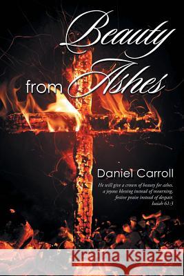 Beauty from Ashes Daniel Carroll 9781514419533 Xlibris - książka