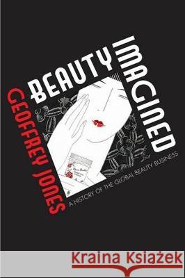 Beauty Imagined: A History of the Global Beauty Industry Geoffrey Jones 9780199556496  - książka