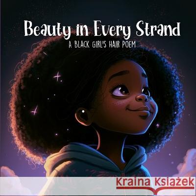 Beauty in Every Strand: A Black Girl's Hair Poem Last Tex   9798373561426 Independently Published - książka