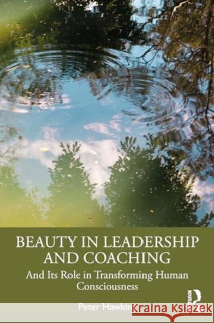 Beauty in Leadership and Coaching: And Its Role in Transforming Human Consciousness Peter Hawkins 9781032394138 Taylor & Francis Ltd - książka