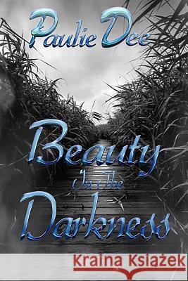 Beauty In The Darkness Dee, Paulie 9781983453175 Createspace Independent Publishing Platform - książka