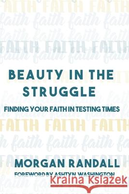 Beauty In The Struggle: Finding Your Faith in Testing Times Morgan Randall 9781704395708 Independently Published - książka