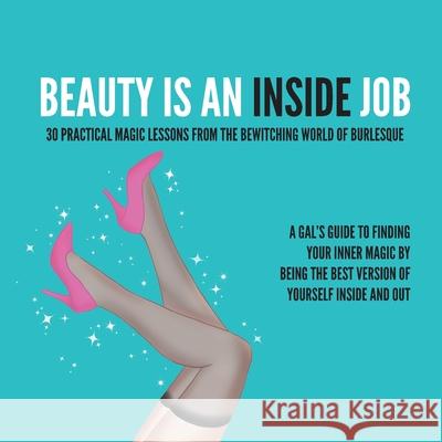 Beauty Is an Inside Job: 30 Practical Magic Lessons from the Be-Witching World of Burlesque Kitty Kat DeMille, Julia Reed Nichols 9780578350523 Do Right Industries LLC - książka