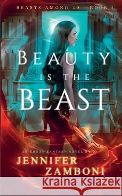 Beauty is the Beast: Beasts Among Us - Book 1 Jennifer Zamboni 9780692042847 Jennifer Zamboni - książka