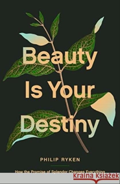 Beauty Is Your Destiny: How the Promise of Splendor Changes Everything Philip Graham Ryken 9781433587726 Crossway Books - książka