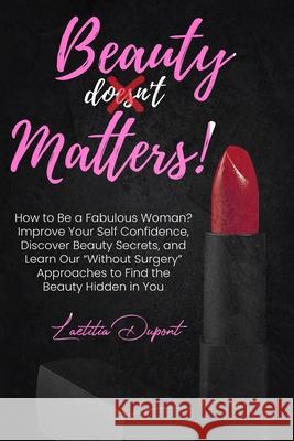 Beauty Matters: How to Be a Fabulous Woman? Improve Your Self Confidence, Discover Beauty Secrets, and Learn Our Without Surgery Appro Laetitia DuPont 9781803613147 Cristina Pili - książka