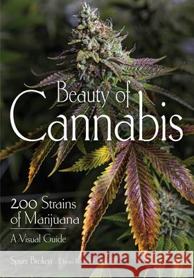 Beauty of Cannabis: 200 Strains of Marijuana, a Visual Guide Spurs Broken Robert R. Sanders 9781682033869 Amherst Media - książka