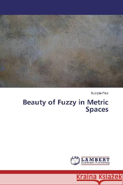 Beauty of Fuzzy in Metric Spaces Paul, Sudipta 9783330325074 LAP Lambert Academic Publishing - książka