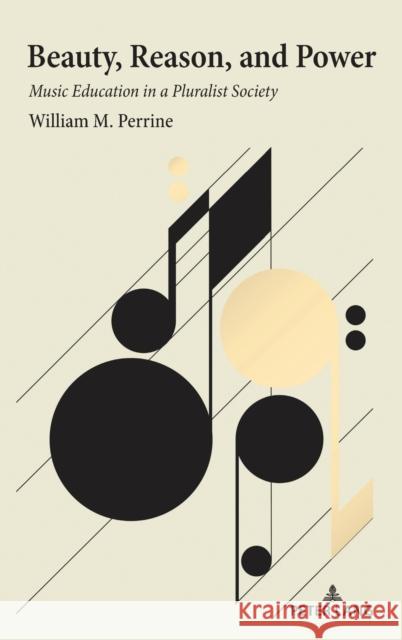 Beauty, Reason, and Power: Music Education in a Pluralist Society William M. Perrine 9781433199127 Peter Lang Inc., International Academic Publi - książka