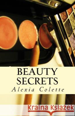 Beauty Secrets: of the Master Cosmetician Colette, Alexia 9781495420665 Createspace - książka