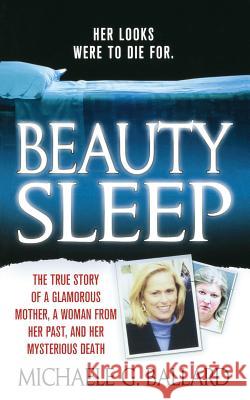 Beauty Sleep: A Glamorous Mother, a Woman from Her Past, and Her Mysterious Death Michaele Ballard 9781250093240 St. Martins Press-3pl - książka
