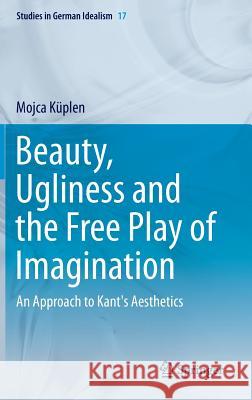 Beauty, Ugliness and the Free Play of Imagination: An Approach to Kant's Aesthetics Küplen, Mojca 9783319198989 Springer - książka