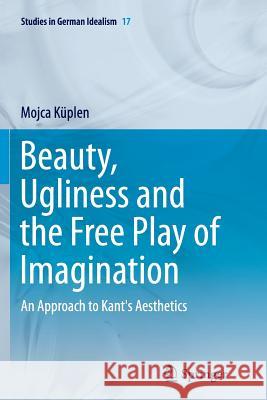 Beauty, Ugliness and the Free Play of Imagination: An Approach to Kant's Aesthetics Küplen, Mojca 9783319366166 Springer - książka