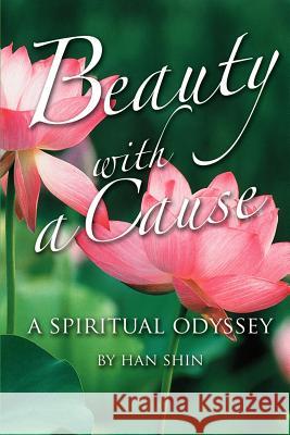 Beauty With A Cause: A Spiritual Odyssey Shin, Han 9780595373680 iUniverse - książka