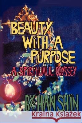 Beauty With A Purpose: A Spiritual Odyssey Shin, Han 9780595309269 iUniverse - książka
