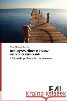 Beauty&Wellness: i nuovi orizzonti sensoriali Ravasio Maria Manuela 9783639772494 Edizioni Accademiche Italiane - książka
