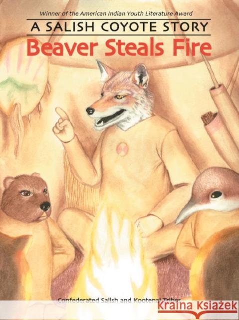 Beaver Steals Fire: A Salish Coyote Story Confederated Salish and Kootenai Tribes 9780803216402 Bison Books - książka