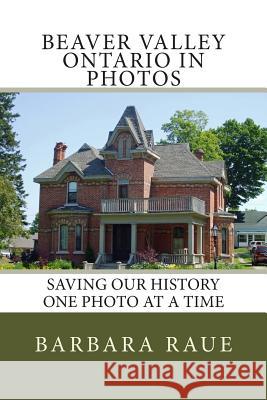 Beaver Valley Ontario in Photos: Saving Our History One Photo at a Time Mrs Barbara Raue 9781492205906 Createspace Independent Publishing Platform - książka