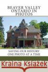 Beaver Valley Ontario in Photos: Saving Our History One Photo at a Time Mrs Barbara Raue 9781492205906 Createspace Independent Publishing Platform