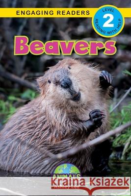 Beavers: Animals That Change the World! (Engaging Readers, Level 2) Ashley Lee, Alexis Roumanis 9781774377536 Engage Books - książka
