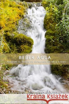 Beber agua: Adquiere el habito de hidratarte en solo 9 dias Lopez, Rebeca 9781489578747 Createspace - książka