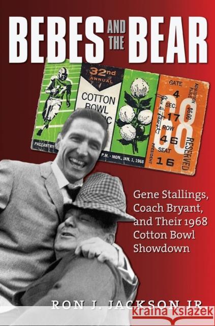 Bebes and the Bear: Gene Stallings, Coach Bryant, and Their 1968 Cotton Bowl Showdown Ron J. Jackson 9781623498276 Texas A&M University Press - książka