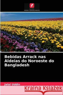 Bebidas Arrack nas Aldeias do Noroeste do Bangladesh Jalal Uddin 9786202739344 Edicoes Nosso Conhecimento - książka