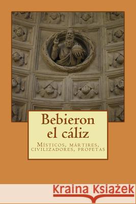 Bebieron el cáliz: Místicos y mártires, civilizadores y profetas Leon, Jose Luis 9781530851164 Createspace Independent Publishing Platform - książka