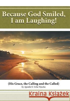 Because God Smiled, I Am Laughing!: His Grace, the Calling and the Called Uche Nyeche, Apostle E. 9781481745598 Authorhouse - książka