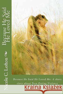 Because He Said He Loved Me: A Short Story About Teen Dating Violence Lofton, Nicole C. 9781482006483 Createspace - książka