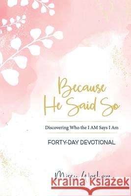 Because He Said So: Discovering Who the I AM Says I Am Missy Washam 9781736068205 Missy Washam - książka