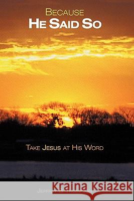 Because He Said So: Take Jesus at His Word Thompson, Jeffrey B. 9781449714857 WestBow Press - książka