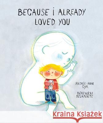 Because I Already Loved You Andr?e-Anne Cyr B?reng?re Delaporte 9781773069739 Groundwood Books - książka