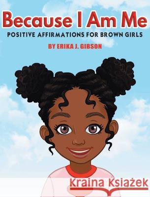Because I Am Me: Positive Affirmations for Brown Girls Gibson, Erika J. 9781954120051 Black Diamond Publishing LLC - książka
