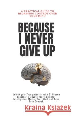 Because I Never Give Up: A Practical Guide to Regaining Control over Your Mind Simran K 9789334288735 Simran K. Saini - książka